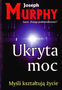 Ukryta moc Myśli kształtują życie