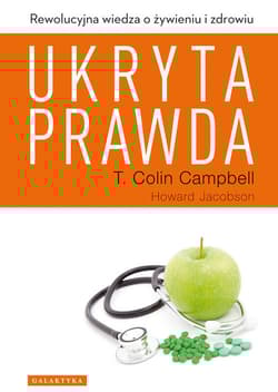 Ukryta prawda Rewolucyjna wiedza o żywieniu i zdrowiu - Colin Campbell, Jacobson Howard