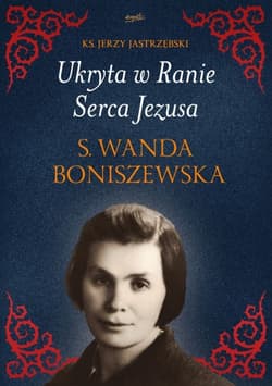 Ukryta w Ranie Serca Jezusa. S. Wanda Boniszewska - Jerzy Jastrzębski, Jerzy Ks Jastrzębski