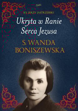 Ukryta w Ranie Serca Jezusa. S. Wanda Boniszewska - Jerzy Jastrzębski, Jerzy Ks Jastrzębski