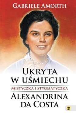 Ukryta w uśmiechu Mistyczka i stygmatyczka Alexandrina da Costa - Gabriele Amorth