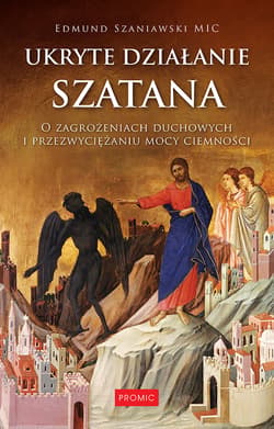 Ukryte działanie szatana. O zagrożeniach duchowych i przezwyciężaniu mocy ciemności - Praca zbiorowa