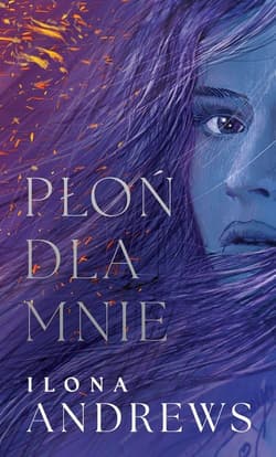 Ukryte Dziedzictwo Tom 1 Płoń dla mnie wydanie modern - Ilona  Andrews