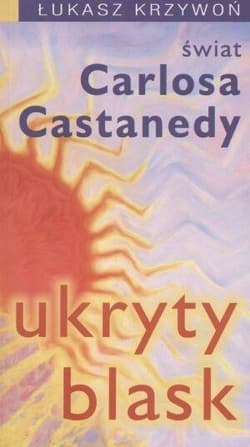 Ukryty blask. Świat Carlosa Castanedy - Krzywoń Łukasz