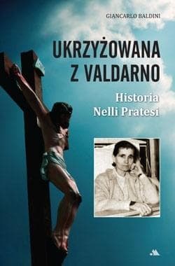 Ukrzyżowana z Valdarno Historia Nelli Pratesi - Giancarlo Baldini