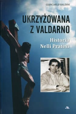 Ukrzyżowana z Valdarno Historia Nelli Pratesi - Giancarlo Baldini