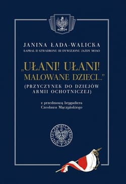 Ułani ułani malowane dzieci (Przyczynek do dziejów Armii Ochotniczej) z przedmową brygadiera Czesława Mączyńskiego - Janina Łada-Walicka