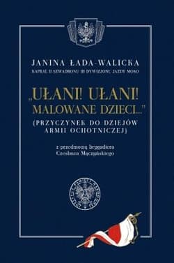 Ułani ułani malowane dzieci (Przyczynek do dziejów Armii Ochotniczej) z przedmową brygadiera Czesława Mączyńskiego - Janina Łada-Walicka