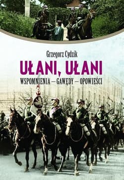 Ułani ułani Wspomnienia - gawędy - opowieści - Grzegorz Cydzik