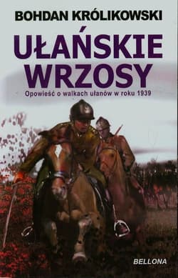 Ułańskie wrzosy. Opowieść o walkach ułanów w roku 1939 - Bohdan Królikowski