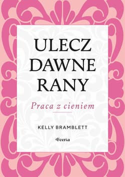 Ulecz dawne rany. Praca z cieniem - Bramblett Kelly