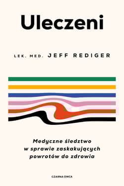 Uleczeni Medyczne śledztwo w sprawie zaskakujących powrotów do zdrowia - Jeffrey Rediger