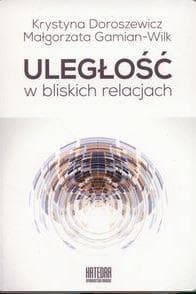 Uległość w bliskich relacjach - Doroszewicz Krystyna, Gamian-Wilk Małgorzata
