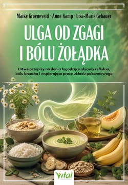 Ulga od zgagi i bólu żołądka. Łatwe przepisy na dania łagodzące objawy refluksu, bólu brzucha, i uzdrawiające pracę układu pokarmowego - Maike Groeneveld, Anne Kamp, Lisa-Marie Gebauer