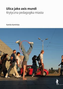 Ulica jako axis mundi Krytyczna pedagogika miasta - Kamila Kamińska
