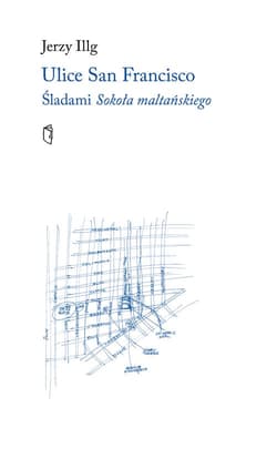 Ulice San Francisco Śladami Sokoła maltańskiego - Jerzy Illg