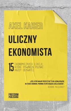 Uliczny ekonomista 15 ekonomicznych lekcji, które powinien poznać każdy obywatel - Axel Kaiser