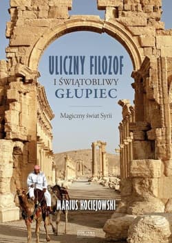 Uliczny filozof i świątobliwy głupiec Magiczny świat Syrii - Marius Kociejowski