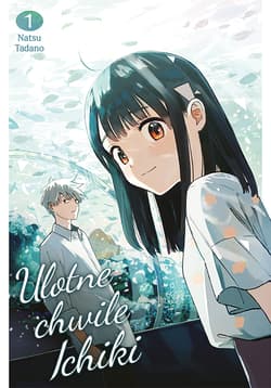 Ulotne chwile Ichiki. Tom 1 - Natsu Tadano