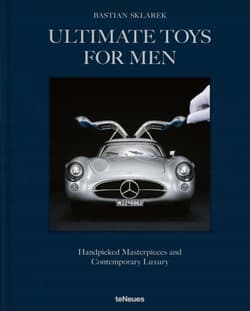Ultimate Toys for Men. Handpicked Masterpieces and Contemporary Luxury - Bastian Sklarek