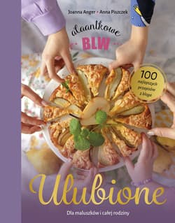 Ulubione. Dla maluszków i całej rodziny. AlaAntkowe BLW - Piszczek Anna, Anger Joanna