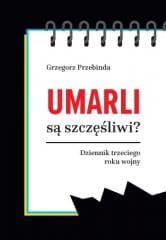 Umarli są szczęśliwi? Dziennik trzeciego roku... - Grzegorz Przebinda