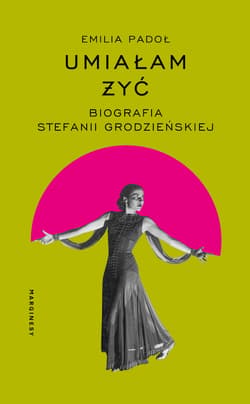 Umiałam żyć. Biografia Stefanii Grodzieńskiej - Emilia Padoł