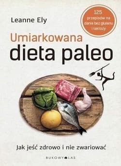 Umiarkowana dieta paleo. Jak jeść zdrowo i nie zwariować - Leanne Ely