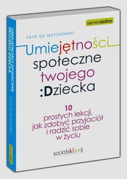Umiejętności społeczne twojego dziecka 10 prostych lekcji jak zdobyć przyjaciół i radzić sobie w życiu - Muyshondt de Faye