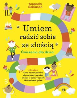 Umiem radzić sobie ze złością Ćwiczenia dla dzieci 40 zadań, które nauczą dziecko się wyciszać, wyrażać emocje w zdrowy sposób i kontrolować gniew - Amanda Robinson