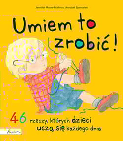 Umiem to zrobić! 46 rzeczy których dzieci uczą się każdego dnia - Jennifer Moore-Mallinos