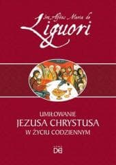 Umiłowanie Jezusa Chrystusa w życiu codziennym - Św. Alfons Liguori