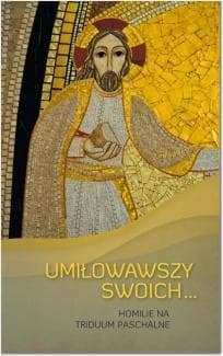 UMIŁOWAWSZY SWOICH... HOMILIE NA TRIDUUM PASCHALNE