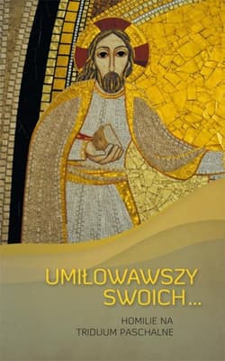 UMIŁOWAWSZY SWOICH... HOMILIE NA TRIDUUM PASCHALNE