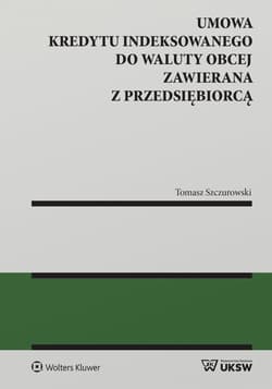 Umowa kredytu indeksowanego do waluty obcej zawierana z przedsiębiorcą - Szczurowski Tomasz