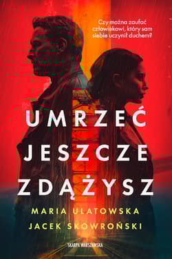 Umrzeć jeszcze zdążysz - Maria Ulatowska, Jacek  Skowroński