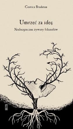 Umrzeć za ideę Niebezpieczne żywoty filozofów - Bradatan Costica