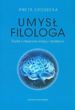 Umysł filologa Studia o literaturze, mózgu i dydaktyce - Aneta Grodecka