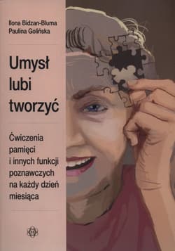 Umysł lubi tworzyć Ćwiczenia pamięci i innych funkcji poznawczych na każdy dzień miesiąca - Bidzan-Bluma Ilina Golińska Paulina