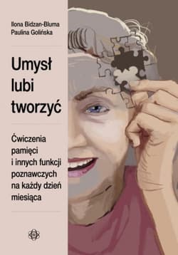 Umysł lubi tworzyć Ćwiczenia pamięci i innych funkcji poznawczych na każdy dzień miesiąca - Bidzan-Bluma Ilina Golińska Paulina