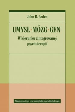 Umysł Mózg Gen W kierunku zintegrowanej psychoterapii - Arden John B.