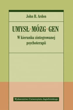 Umysł Mózg Gen W kierunku zintegrowanej psychoterapii - Arden John B.