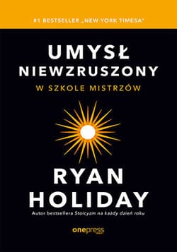 Umysł niewzruszony. W szkole mistrzów - Ryan Holiday
