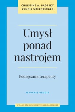 Umysł ponad nastrojem. Podręcznik terapeuty wyd. 2 - Padesky Christine A., Greenberger Dennis