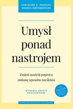 Umysł ponad nastrojem Zmień nastrój poprzez zmianę sposobu myślenia - Padesky Christine A., Greenberger Dennis