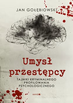 Umysł przestępcy Tajniki kryminalnego profilowania psychologicznego - Gołębiowski Jan