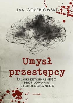 Umysł przestępcy Tajniki kryminalnego profilowania psychologicznego - Gołębiowski Jan