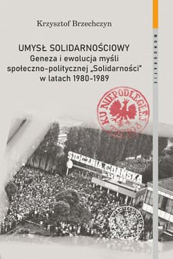 Umysł solidarnościowy Geneza i ewolucja myśli społeczno-politycznej Solidarności w latach 1980-1989 - Krzysztof Brzechczyn