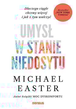 Umysł w stanie niedosytu. Dlaczego ciągle chcemy więcej i jak z tym walczyć - Michael Easter