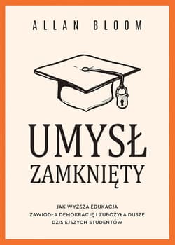 Umysł zamknięty. Jak wyższa edukacja zawiodła demokrację i zubożyła dusze dzisiejszych studentów - ebook - Allan Bloom